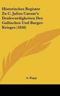 Cover: Historisches Register Zu C. Julius Caesar's Denkwurdigkeiten Des Gallischen Und Burger-Krieges (1850) - Kessinger Publishing