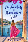 Cover: Ein Neuanfang im Hummingbird Hotel (Die Hummingbird Hotel-Reihe, #1) - Daisy James