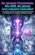Cover: Der absolute Flaschenhals: Wie ASML die globale Tech-Industrie kontrolliert - epubli