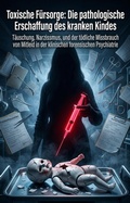 Cover: Toxische F&uuml;rsorge: Die pathologische Erschaffung des kranken Kindes - epubli