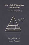 Cover: Die F&uuml;nf W&auml;hrungen des Lebens und die Gl&uuml;cksgleichung - ian Johnstone