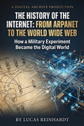 Cover: The History of the Internet: From ARPANET to the World Wide Web - How a Military Experiment Became the Digital World (The Hidden History of the Internet) - Dev Audiobooks