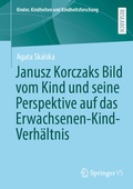 Cover: Janusz Korczaks Bild vom Kind und seine Perspektive auf das Erwachsenen-Kind-Verh&auml;ltnis - Springer VS