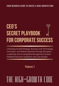 Cover: CEO's Secret Playbook For Corporate Success, V1: Unlocking Growth Strategy, Business and Technology Innovation, and Global Expansion through Disruptive Leadership and an Integrated Management System (The High-Growth Code series, #1) - HG Management Consulting Canada Corp.