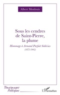 Cover: Sous les cendres de Saint-Pierre, la plume - T&eacute;moignages po&eacute;tiques
