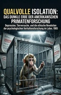 Cover: Qualvolle Isolation: Das dunkle Erbe der amerikanischen Primatenforschung - epubli