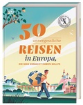 Cover: 50 unvergessliche Reisen in Europa, die man gemacht haben sollte - Dorling Kindersley Reisef&uuml;hrer