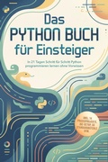 Cover: Das Python Buch f&uuml;r Einsteiger: In 21 Tagen Schritt f&uuml;r Schritt Python programmieren lernen ohne Vorwissen - inkl. 14 Praxisprojekte, IDE-Setup, 50 Standardbefehle uvm. - Edition Lunerion