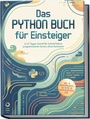 Cover: Das Python Buch f&uuml;r Einsteiger: In 21 Tagen Schritt f&uuml;r Schritt Python programmieren lernen ohne Vorwissen - inkl. 14 Praxisprojekte, IDE-Setup, 50 Standardbefehle uvm. - Edition Lunerion