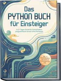 Enlarge image Cover: Das Python Buch für Einsteiger: In 21 Tagen Schritt für Schritt Python programmieren lernen ohne Vorwissen - inkl. 14 Praxisprojekte, IDE-Setup, 50 Standardbefehle uvm. - Edition Lunerion