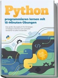 Cover: Python programmieren lernen mit 15-Minuten-&Uuml;bungen: Das gro&szlig;e &Uuml;bungsbuch f&uuml;r Einsteiger, Umsteiger & K&ouml;nner zum schneller Verstehen & sofort Anwenden - inkl. L&ouml;sungen, OOP, Debugging-Guide uvm. - Edition Lunerion