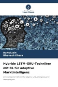 Cover: Hybride LSTM-GRU-Techniken mit RL f&uuml;r adaptive Marktintelligenz - Verlag Unser Wissen