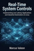 Cover: Real-Time System Controls: Implementing Low-Latency Applications and Industrial Automation on Linux (Embedded Engineering Essentials) - Marcus Valeon