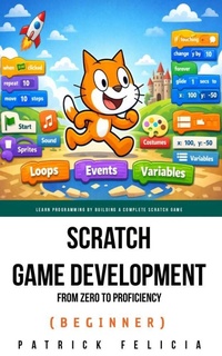 Enlarge image Cover: Scratch Game Development from Zero to Proficiency (Beginner) - Patrick Felicia
