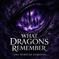 Cover: What Dragons Remember - Amy Webster Edmonds