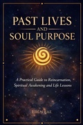 Cover: Past Lives and Soul Purpose: A Practical Guide to Reincarnation, Spiritual Awakening and Life Lessons - Eden Rae Publishing