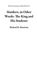 Cover: Matthew, in Other Words: The King and His Students (The New Testament, in Other Words, #1) - Grace Trinitarian