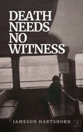 Cover: Death Needs No Witness (Deady Little Murders - Volume 1., #3) - Jameson Hartshorn