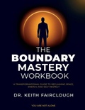Cover: The Boundary Mastery Workbook A Transformation Guide to Reclaiming Space, Energy, And Self-Respect - Freedom Change Success Personal Growth Workbook Series