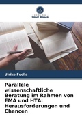 Cover: Parallele wissenschaftliche Beratung im Rahmen von EMA und HTA: Herausforderungen und Chancen - Verlag Unser Wissen