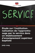 Cover: &Eacute;tude sur l'institution-nalisation de l'apprentis-sage par le service dans un &eacute;tablissement d'enseignement sup&eacute;rieur baptiste - Editions Notre Savoir