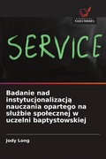 Cover: Badanie nad instytucjonalizacj&iquest; nauczania opartego na s&iquest;u&iquest;bie spo&iquest;ecznej w uczelni baptystowskiej - Wydawnictwo Nasza Wiedza