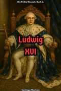 Cover: Ludwig XVI (Die Fr&uuml;he Neuzeit, #3) - Santiago Machain
