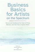 Cover: Business Basics for Artists on the Spectrum: Structured Guidance for How to Price, Market, and Sell Your Creative Work (Artist Career Books: The Artist Career Series, #3) - Natasha Martinez with Mark Maryanovich