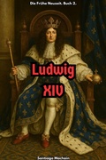 Cover: Ludwig XIV (Die Fr&uuml;he Neuzeit, #2) - Santiago Machain