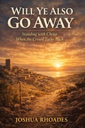 Cover: Will Ye Also Go Away - Standing with Christ When the Crowd Turns Back - Joshua Paul Rhoades