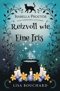 Cover: Reizvoll wie Eine Iris (Isabella Proctor Gem&uuml;tliche Paranormal Krimis, #6) - Lisa Bouchard