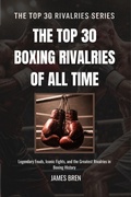 Cover: The Top 30 Boxing Rivalries of all Time - James Bren