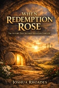 Cover: When Redemption Rose- The Victory That Secured Salvation Forever - Joshua Paul Rhoades