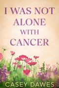 Cover: I Was Not Alone with Cancer - Mountain Vines Publishing