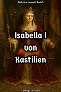 Cover: Isabella I von Kastilien (Die Fr&uuml;he Neuzeit, #1) - Santiago Machain