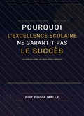 Cover: POURQUOI L'EXCELLENCE SCOLAIRE NE GARANTIT PAS LE SUCC&Egrave;S : Au-del&agrave; des Salles de Classe et des Dipl&ocirc;mes - Prof Prince MALLY
