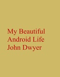Cover: My Beautiful Android Life - John Dwyer