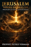 Cover: Jerusalem, Where Empires Die: Biblical Prophecy, the Antichrist, and Why Jerusalem Will Determine the Fate of Every Nation on Earth (The Convergence: The Last Prophetic Hour, #2) - Petrus Vermaak