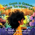 Cover: The Grass is Greener Where You Water It - Dorothyjeanius Steam Leadership Institute