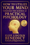 Cover: How to Utilize Your Mind Through the Science of Practical Psychology - Benedict School of Opportunity