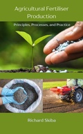 Cover: Agricultural Fertiliser Production: Principles, Processes, and Practice - Richard Skiba