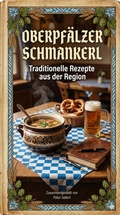 Cover: Oberpf&auml;lzer Schmankerl - Traditionelle Rezepte aus der Region - epubli