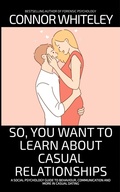 Cover: So, You Want to Learn About Casual Relationships: A Social Psychology Guide to Behaviour, Communication and More in Casual Dating (An Introductory Series) - Cgd Publishing