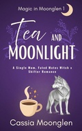 Cover: Tea and Moonlight (Magic in Moonglen, #1) - Cassia Moonglen