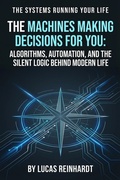 Cover: The Machines Making Decisions for You: Algorithms, Automation, and the Silent Logic Behind Modern Life (The Systems Running Your Life) - Dev Audiobooks