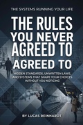 Cover: The Rules You Never Agreed To: Hidden Standards, Unwritten Laws, and Systems That Shape Your Choices Without You Noticing (The Systems Running Your Life) - Dev Audiobooks
