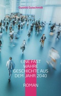 Cover: Eine fast wahre Geschichte aus dem Jahr 2040 - BoD - Books on Demand