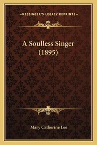 Enlarge image Cover: A Soulless Singer (1895) - Kessinger Publishing