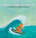 Cover: A l'eau, Tuckey la tortue! L'HISTOIRE DE LA CARAPACE SURFEUSE - Leslie Pearson