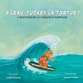Cover: A l'eau, Tuckey la tortue! L'HISTOIRE DE LA CARAPACE SURFEUSE - Leslie Pearson